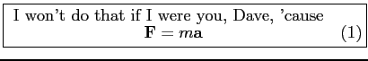 \fbox{
\begin{minipage}{0.7\tw}
I won't do that if I were you, Dave, 'cause
\be
{\bf F} = m{\bf a}
\ee
\end{minipage}}